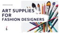 best art supplies and tools for fashion designers